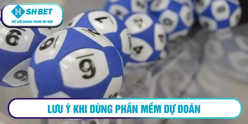 Lưu ý khi dùng phần mềm dự đoán