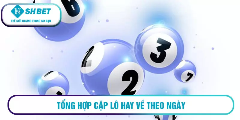 Tổng hợp cặp lô hay về theo ngày